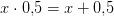 x\cdot 0{,}5=x+0{,}5