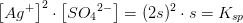 \left [Ag^+ \right ]^2\cdot \left [ S{O_{4}}^{2-} \right ]=(2s)^2\cdot s=K_{sp}