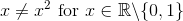 x \neq x^2 \text{ for } x\in \mathbb R \backslash \{0,1\}