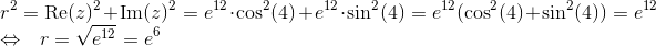 \\r^2=\text{Re}(z)^2+\text{Im}(z)^2=e^{12}\cdot \text{cos}^2(4)+e^{12}\cdot \text{sin}^2(4) =e^{12}(\text{cos}^2(4)+\text{sin}^2(4))=e^{12}\\ \Leftrightarrow ~~r = \sqrt{e^{12}}=e^6