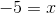 -5=x