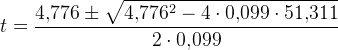 t=\frac{4{,}776\pm \sqrt{4{,}776^2-4\cdot 0{,}099\cdot 51{,}311}}{2\cdot 0{,}099}