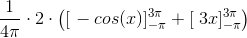\frac{1}{4 \pi }\cdot 2 \cdot \left ( \left [ \right-cos(x) ]_{-\pi }^{3\pi } + \left [ \right 3x ]_{-\pi }^{3\pi } \right )