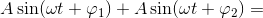 A\sin(\omega t+\varphi _1)+A\sin(\omega t+\varphi _2)=