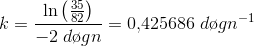 k=\frac{\ln\left ( \frac{35}{82} \right )}{-2\; d\o gn}=0{,}425686\; d\o gn^{-1}