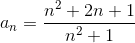 a_n = \frac{n^2+2 n +1}{n^2 +1}