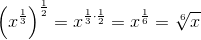 \left (x^{\frac{1}{3}} \right )^{\frac{1}{2}}=x^{\frac{1}{3}\cdot \frac{1}{2}}=x^{\frac{1}{6}}=\sqrt[6]{x}