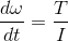 \frac{d\omega }{dt} = \frac{T}{I}