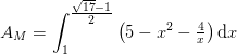 A_M=\int _{1}^{\tfrac{\sqrt{17}-1}{2}}\left ( 5-x^2-\tfrac{4}{x} \right )\mathrm{d}x