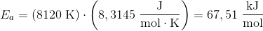 E_a=\left (8120\; \textup{K} \right )\cdot \left ( 8,3145\; \frac{\textup{J}}{\textup{\textup{mol}}\cdot \textup{K}} \right )=67,51\; \frac{\textup{kJ}}{\textup{mol}}