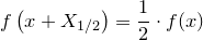 \small f\left ( x+X_{1/2}\right)=\frac{1}{2}\cdot f(x)
