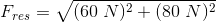 F_{res}=\sqrt{(60\; N)^2+(80\; N)^2}