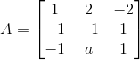 A=\begin{bmatrix} 1 & 2 & -2\\ -1 & -1 & 1\\ -1 & a & 1 \end{bmatrix}