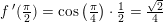 \small f{\, }'(\tfrac{\pi }{2})=\cos\left ( \tfrac{\pi }{4} \right )\cdot \tfrac{1}{2}=\tfrac{\sqrt{2}}{4}