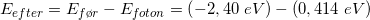 \small \small E_{efter} = E_{f\o r}-E_{foton}=\left (-2,40\; eV \right )-\left ( 0,414 \; eV\right )