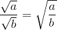 \frac{\sqrt a}{\sqrt b} = \sqrt{\frac ab}
