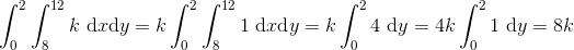 \int_0^2\int_8^{12} k \ \textup{d}x\textup{d}y=k\int_0^2\int_8^{12} 1 \ \textup{d}x\textup{d}y=k\int_0^2 4 \ \textup{d}y=4k\int_0^2 1 \ \textup{d}y=8k