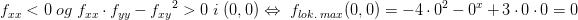 \! \! \! \! \! \! \! \! \! \! \! \! \! \! \! \! \! \! \! \! \! \! \! f_{xx}<0 \; og \; f_{xx}\cdot f_{yy}-{f_{xy}}^2>0\; i\; (0,0)\Leftrightarrow\; f_{lok.\; max}(0,0)=-4\cdot 0^2-0^x+3\cdot 0\cdot 0=0
