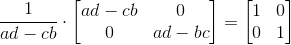 \frac{1}{ad-cb}\cdot\begin{bmatrix} ad-cb &0 \\ 0&ad-bc \end{bmatrix}=\begin{bmatrix} 1&0 \\ 0& 1 \end{bmatrix}