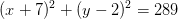 (x+7)^2+(y-2)^2=289