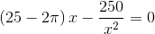 \left ( 25-2\pi \right )x-\frac{250}{x^2}=0