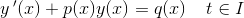 y{\, }'(x)+p(x)y(x)=q(x)\; \; \; \; t\in I