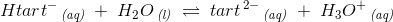 Htart^{-}\, _{\textit{(aq)}}\; +\; H_2O\, _{\textit{(l)}}\; \rightleftharpoons \; tart^{\, 2-}\, _{\textit{(aq)}}\; +\;H_3O^{+}\, _{\textit{(aq)}}