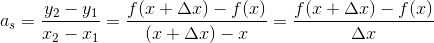 a_{s}=\frac{y_{2}-y_{1}}{x_{2}-x_{1}}=\frac{f(x+\Delta x)-f(x)}{(x+\Delta x)-x}=\frac{f(x+\Delta x)-f(x)}{\Delta x}