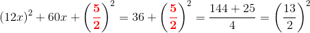 (12x)^2+60x+\left (\mathbf{\color{Red} \frac{5}{2}} \right )^2=36+\left (\mathbf{\color{Red} \frac{5}{2}} \right )^2=\frac{144+25}{4}=\left ( \frac{13}{2} \right )^2