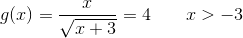 g(x)=\frac{x}{\sqrt{x+3}}=4\; \; \; \; \; \; \; x> -3