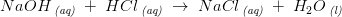NaOH\, _{\textit{(aq)}}\; +\; HCl\, _{\textit{(aq)}}\; \rightarrow \; NaCl\, _{\textit{(aq)}}\; +\; H_2O\, _{\textit{(l)}}