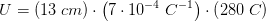 U=\left ( 13\; cm \right )\cdot \left ( 7\cdot 10^{-4}\; C^{-1} \right )\cdot \left ( 280\; C \right )