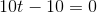 10t-10=0