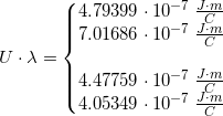 \small U\cdot \lambda =\left\{\begin{matrix} 4{.}79399\cdot 10^{-7}\; \tfrac{J\cdot m}{C}\\ 7{.}01686\cdot 10^{-7}\; \tfrac{J\cdot m}{C}\\ \\4{.}47759\cdot 10^{-7}\; \tfrac{J\cdot m}{C} \\ 4{.}05349\cdot 10^{-7}\; \tfrac{J\cdot m}{C} \end{matrix}\right.
