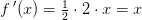 f{\, }'(x)=\tfrac{1}{2}\cdot 2\cdot x=x