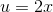 u=2x