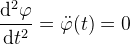 \frac{\mathrm{d}^2 \varphi }{\mathrm{d} t^2}=\ddot\varphi (t)=0