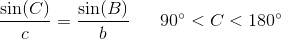 \frac{\sin(C)}{c}=\frac{\sin(B)}{b} \; \; \; \; \; \; 90^{\circ}< C< 180^{\circ}
