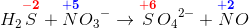 H_{2}\overset{\mathbf{\color{Red} -2}}{S}+\overset{\mathbf{\color{Blue}+5}}{N}{O_{3}}^-\rightarrow \overset{\mathbf{\color{Red} +6}}{S}{O_{4}}^2^-+\overset{\mathbf{\color{Blue}+2}}{N}O