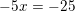 \small -5x=-25
