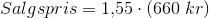 Salgspris=1{,}55\cdot (660\; kr)