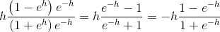 h\frac{\left ( 1-e^{h} \right )e^{-h}}{\left ( 1+e^{h} \right )e^{-h}}=h\frac{e^{-h}-1}{e^{-h}+1}=-h\frac{1-e^{-h}}{1+e^{-h}}
