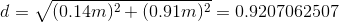d = \sqrt{(0.14m)^2+(0.91m)^2}= 0.9207062507