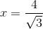 x=\frac{4}{\sqrt{3}}