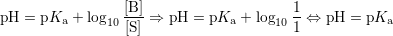 \small \mathrm{pH=p}K_{\mathrm{a}}+\log_{10}\dfrac{[\mathrm{B]}}{[\mathrm{S]}}\Rightarrow\mathrm{pH=p}K_{\mathrm{a}}+\log_{10}\dfrac{1}{1}\Leftrightarrow\mathrm{pH=p}K_{\mathrm{a}}