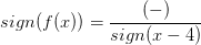 sign(f(x))=\frac{(-)}{sign(x-4)}
