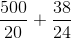 \frac{500}{20} + \frac{38}{24}
