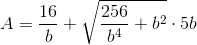 A=\frac{16}{b}+\sqrt{\frac{256}{b^4}+b^2}\cdot5b