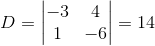 D=\begin{vmatrix} -3 &4 \\ 1& -6 \end{vmatrix}=14
