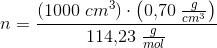 n=\frac{\left (1000\; cm^3 \right )\cdot \left ( 0{,}70\; \tfrac{g}{cm^3} \right )}{114{,}23\; \tfrac{g}{mol}}